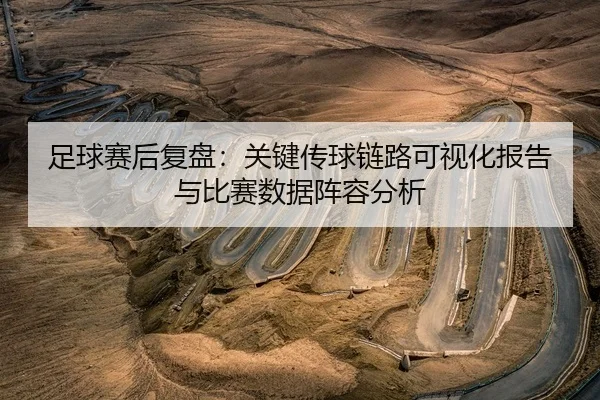 足球赛后复盘：关键传球链路可视化报告与比赛数据阵容分析